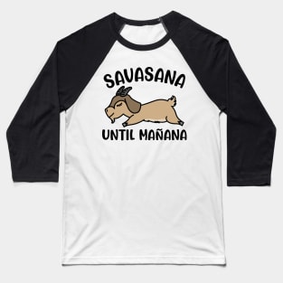 Savasana Until Mañana Goat Yoga Fitness Funny Baseball T-Shirt